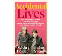 Accidental Lives: How Two Intrepid Women Travelled the World, Ran an Unconventional PR Company and Set Up a Charity in India: How two intrepid women ... PR company and set up a company in India