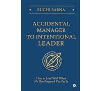 Accidental Manager to Intentional Leader: How to Lead Well When No One Prepared You For It