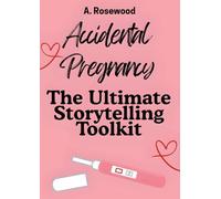Accidental Pregnancy Romance: The Ultimate Storytelling Toolkit