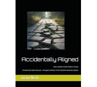 Accidentally Aligned: How Leaders Create Value in Chaos