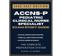 ACCNS-P Pediatric Clinical Nurse Specialist Certification Exam Study Guide 2026-2027: Comprehensive Review, Practice Questions, and Detailed Answer Explanations Aligned with AACN Certification