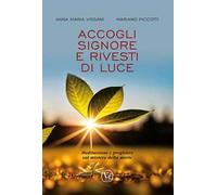 Accogli Signore e rivesti di luce. Meditazione e preghiere sul mistero della morte