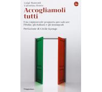 Accogliamoli tutti. Una ragionevole proposta per salvare l'Italia, gli italiani e gli immigrati