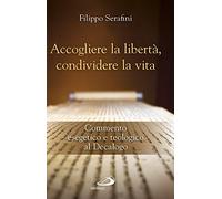 Accogliere la libertà, condividere la vita. Commento esegetico e teologico al Decalogo