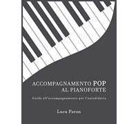 ACCOMPAGNAMENTO POP AL PIANOFORTE: Guida all'accompagnamento per l'autodidatta