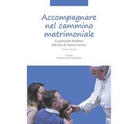 Accompagnare nel cammino matrimoniale. La pastorale familiare alla luce di «Amoris laetitia». Nuova ediz.