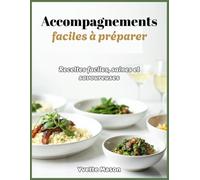 Accompagnements faciles à préparer: Recettes faciles, saines et savoureuses