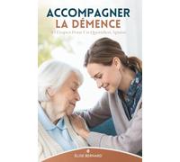 Accompagner La Démence: 10 Étapes Pour Un Quotidien Apaisé