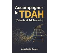 Accompagner le TDAH (Enfants et Adolescents): Le guide bienveillant pour comprendre l'hyperactivité, faciliter la scolarité et ramener la paix à la maison
