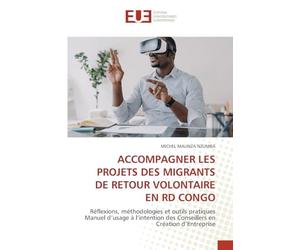ACCOMPAGNER LES PROJETS DES MIGRANTS DE RETOUR VOLONTAIRE EN RD CONGO: Réflexions, méthodologies et outils pratiques Manuel d'usage à l'intention des Conseillers en Création d'Entreprise