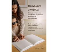 Accompagner l'invisible : Soins et autonomie auprès des personnes aveugles ou malvoyantes: Guide complet pour les aides-soignants, étudiants IFAS, professionnels du soin et formateurs