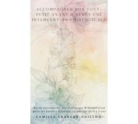 Accompagner son tout-petit avant & après une intervention chirurgicale: Guide émotionnel psychologique & bienveillant pour les parents d enfants en bas âge de 0 à 3 ans
