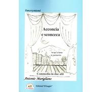 Acconcia e sconceca. 'ncap'a luna te purtarrio. Commedia in due atti