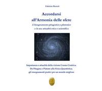 Accordarsi all'armonia delle sfere. L'insegnamento pitagorico e platonico e la sua attualità etica e scientifica. Nuova ediz.