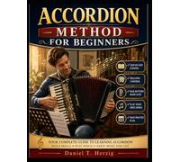Accordion Method For Beginners: A Step-By-Step Guide To Mastering Bellows Control, Keyboard Skills, Bass Buttons, Easy Songs, And Music Basics