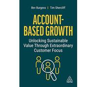 Account-Based Growth: Unlocking Sustainable Value Through Extraordinary Customer Focus