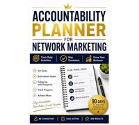 Accountability Planner For Network Marketing: Track Daily Activities, Stay Consistent, Set Goals, Build Better Habits, Follow Up with Prospects, and Grow Your Business with Confidence