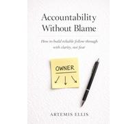 Accountability Without Blame: How to build reliable follow-through with clarity, not fear