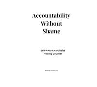 Accountability Without Shame: A Self-Reflection Workbook for Personal Growth: Guided Exercises to Build Self-Awareness, Responsibility, and Emotional Maturity