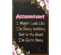 Accountant I Might look Like I'm Doing Nothing But in my Head I'm Quite Busy: Funny Accountant Notebook for CPA and Finance Professionals | Great For ... Coworker Christmas and Birthday Presents