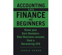 Accounting and Finance for Beginners: Know your Darn Numbers: Real Business Lessons from a Recovering CFO