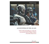 ACCOUNTING IN THE AI AGE: Will Artificial Intelligence Take the Accountant's Job or Make It More Powerful Than Ever?