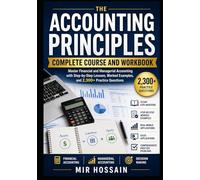 ACCOUNTING PRINCIPLES Complete Course and Workbook: Master Financial and Managerial Accounting with Step-by-Step Lessons, Worked Examples, and 2300+ Practice Questions