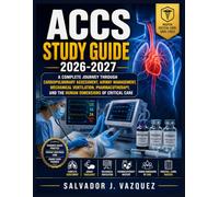 Accs Study Guide 2026-2027: A Complete Journey Through Cardiopulmonary Assessment, Airway Management, Mechanical Ventilation, Pharmacotherapy, and the Human Dimensions of Critical Care
