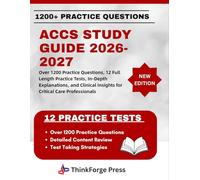 ACCS STUDY GUIDE 2026-2027: Over 1200 Practice Questions, 12 Full Length Practice Tests, In-Depth Explanations, and Clinical Insights for Critical Care Professionals