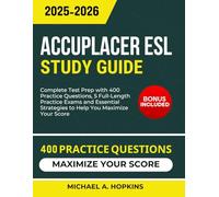 ACCUPLACER ESL Study Guide 2025-2026: Complete Test Prep with 400 Practice Questions, 5 Full-Length Practice Exams and Essential Strategies to Help You Maximize Your Score