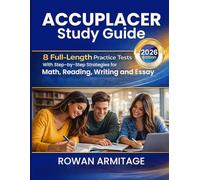 Accuplacer Study Guide: 8 Full-Length Practice Tests with Step-by-Step Strategies for Math, Reading, Writing, and Essay