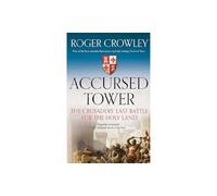 Accursed Tower : The Crusaders' Last Battle for the Holy Land