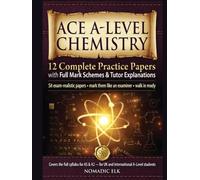 Ace A-Level Chemistry: 12 Complete Practice Papers with Full Mark Schemes & Tutor Explanations: Sit exam-realistic papers · mark them like an examiner · walk in ready
