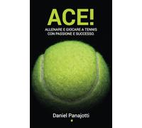 Ace!: Allenare e giocare a tennis con passione e successo: 3