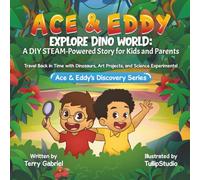 Ace & Eddy Explore Dino World: A STEAM-Powered Story for Kids and Parents: Travel Back in Time with Dinosaurs, Art Projects, and Science Experiments