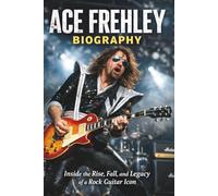 ACE FREHLEY BIOGRAPHY: Inside the Rise, Fall, and Legacy of a Rock Guitar Icon