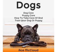 Ace McCloud Joshua M Dogs: Dog Care: Puppy Care: How to Take Care of (Audiobook)