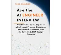 Ace the AI Engineer Interview: Get Hired as an AI Engineer with Expert Practice Questions, Real-World Scenarios, and Modern ML & LLM Design Patterns