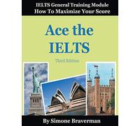 Ace the IELTS: IELTS General Module - How to Maximize Your Score (3rd edition) -