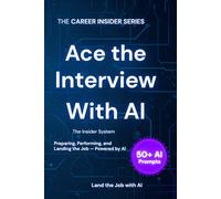 ACE THE INTERVIEW WITH AI: The Insider System for Preparing, Performing, and Following Up - Powered by AI
