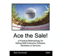 Ace the Sale a Practical Methodology for Selling B2B Enterprise Software ...