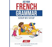 Ace Your French Grammar Step by Step - Level 1: Les As de la Grammaire Française - Pas à Pas, Niveau 1