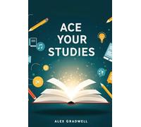 Ace Your Studies: Proven Study Strategies for Exam Success, Time Management, and Higher Grades