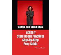 ACE'D IT II: GEORGIA HAIR DESIGN STATE BOARD PRACTICAL EXAM: STEP GUIDE est2025