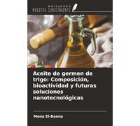 Aceite de germen de trigo: Composición, bioactividad y futuras soluciones nanotecnológicas