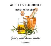 ACEITES GOURMET - RECETAS CASERAS: Sabor y Salud en una botella