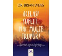 Acelasi suflet, mai multe trupuri - Dr. Brian Weiss, Editie in limba romana
