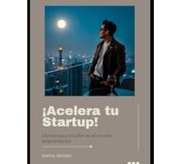 ¡Acelera tu Startup!: Claves para Triunfar en el Mundo Emprendedor