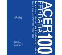 Acer Ferrara 100. Per una storia della casa pubblica a Ferrara e provincia. Studi e documenti IACP 1920 / ACER 2020. Nuova ediz.