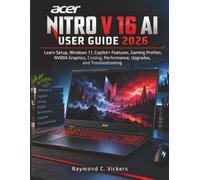 ACER NITRO V 16 AI USER GUIDE 2026: Learn Setup, Windows 11, Copilot+ Features, Gaming Profiles, NVIDIA Graphics, Cooling, Performance, Upgrades, and Troubleshooting